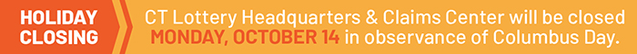 The CT Lottery Headquarters and Claims Center will be closed Monday, October 14 in observance of Columbus Day.